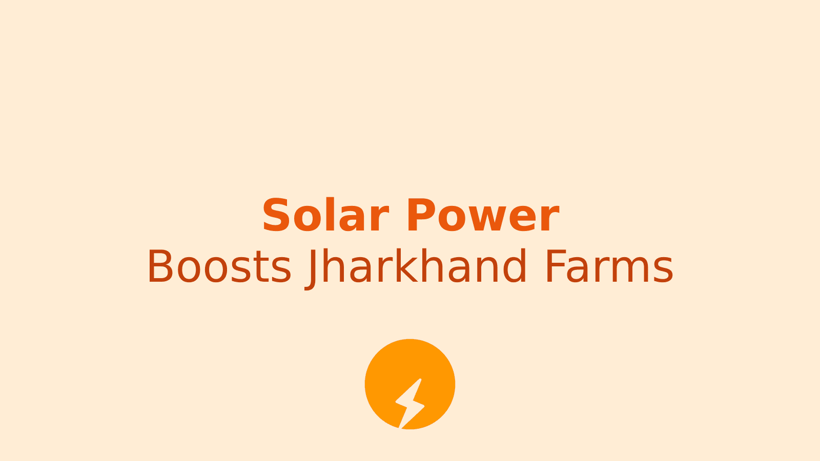 Empowering Farmers: Jharkhand's Solar Pump Scheme Lights Up Agriculture