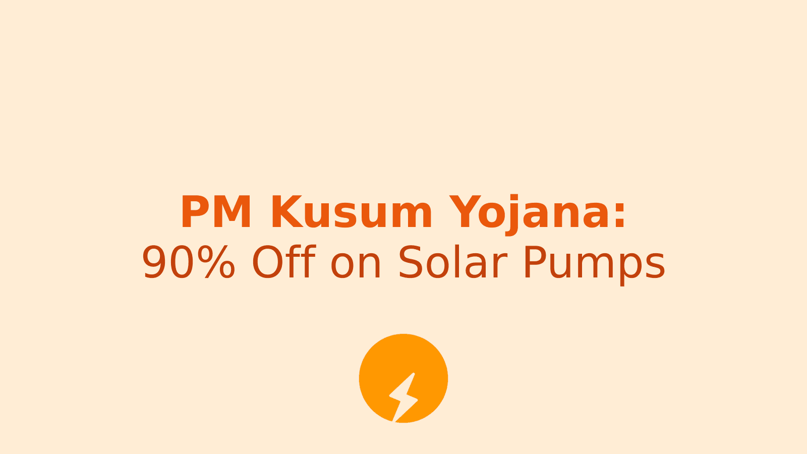 PM Kusum Yojana: 90% Subsidy on Solar Pumps for Farmers