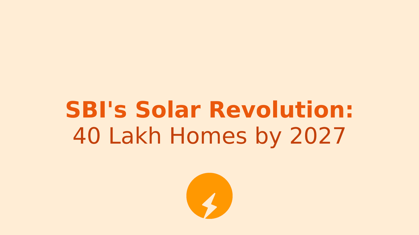 SBI's Ambitious Solar Plan: Powering 40 Lakh Homes by 2027